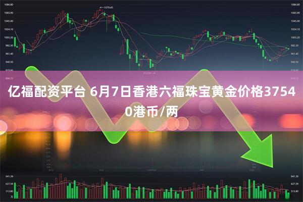 亿福配资平台 6月7日香港六福珠宝黄金价格37540港币/两